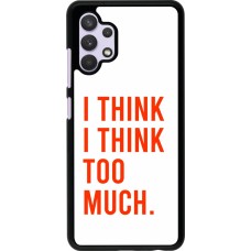 Samsung Galaxy A32 Case Hülle - I Think I Think Too Much