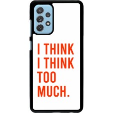 Samsung Galaxy A72 Case Hülle - I Think I Think Too Much